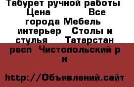 Табурет ручной работы › Цена ­ 1 500 - Все города Мебель, интерьер » Столы и стулья   . Татарстан респ.,Чистопольский р-н